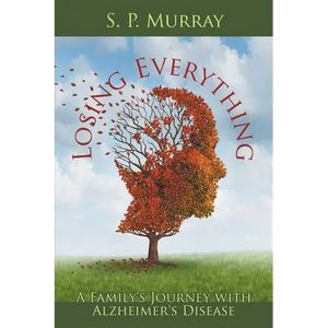 Losing Everything: A Family's Journey with Alzheimer's Disease - Paperback