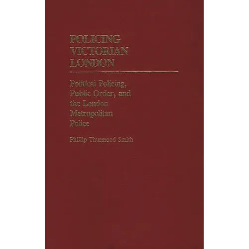 Policing Victorian London: Political Policing, Public Order, and the London Metropolitan Police - Hardcover