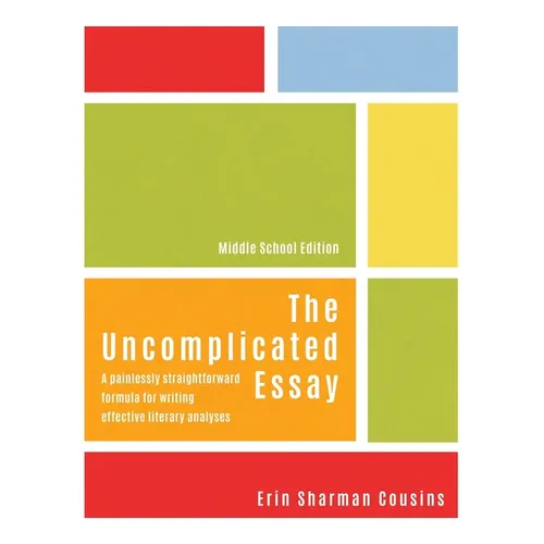 The Uncomplicated Essay: A Painlessly Straightforward Formula for Writing Effective Literary Analyses (Middle School Edition) - Paperback