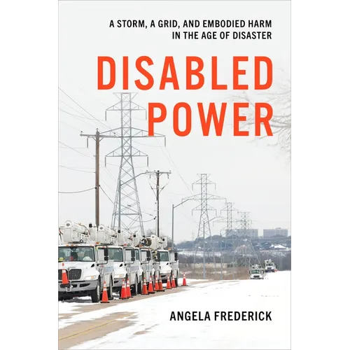 Disabled Power: A Storm, a Grid, and Embodied Harm in the Age of Disaster - Hardcover