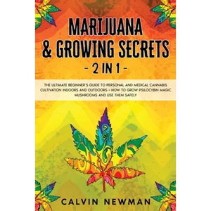 Marijuana and Growing Secrets - 2 in 1: The Ultimate Beginner's Guide to Personal and Medical Cannabis Cultivation Indoors and Outdoors + How to Grow - Paperback