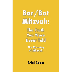 Bar/Bat Mitzvah: The Truth You Were Never Told: The Meaning of Mitzvah - Paperback