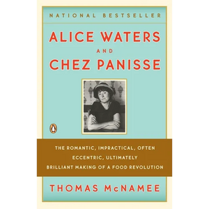 Alice Waters and Chez Panisse: The Romantic, Impractical, Often Eccentric, Ultimately Brilliant Making of a Food Revolution - Paperback