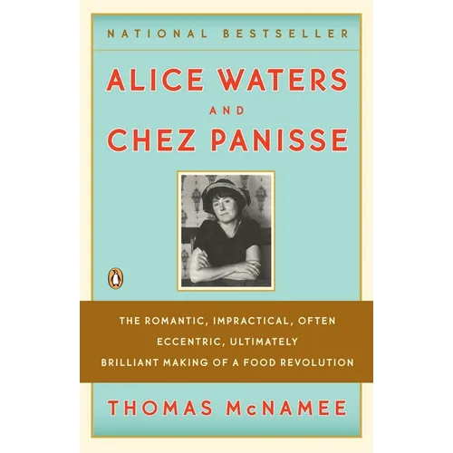 Alice Waters and Chez Panisse: The Romantic, Impractical, Often Eccentric, Ultimately Brilliant Making of a Food Revolution - Paperback