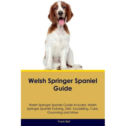 Welsh Springer Spaniel Guide Welsh Springer Spaniel Guide Includes: Welsh Springer Spaniel Training, Diet, Socializing, Care, Grooming, and More - Paperback