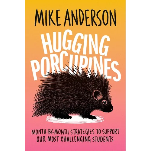 Hugging Porcupines: Month-By-Month Strategies to Support Our Most Challenging Students - Paperback