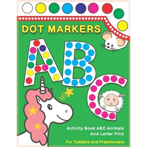 Dot Markers Activity Book ABC Animals and Letter Find: Dot And Learn Alphabet For Kids Ages 2-5 Years Old Do A Dot Page A Day Daubers Easy Guided Big - Paperback