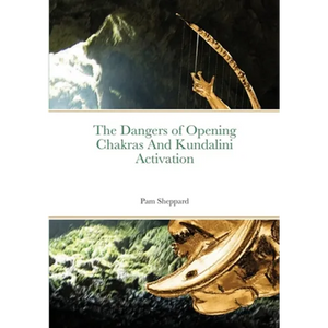 The Dangers of Opening Chakras And Kundalini Activation - Paperback