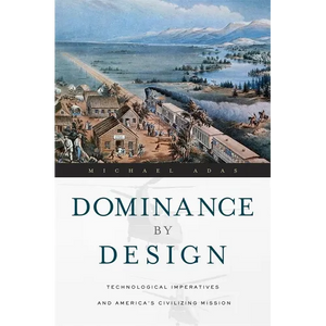 Dominance by Design: Technological Imperatives and America's Civilizing Mission - Paperback