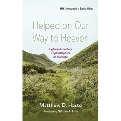 Helped on Our Way to Heaven: Eighteenth-Century English Baptists on Marriage