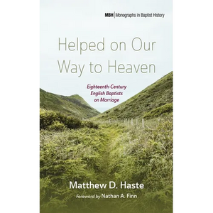Helped on Our Way to Heaven: Eighteenth-Century English Baptists on Marriage - Paperback