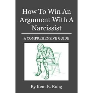 How To Win An Argument With A Narcissist: A Comprehensive Guide - Paperback