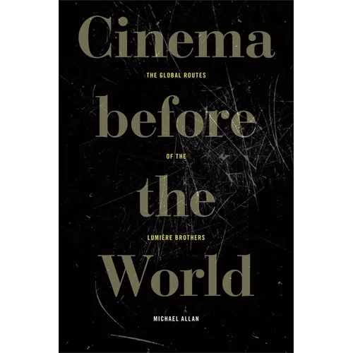 Cinema Before the World: The Global Routes of the Lumière Brothers - Hardcover