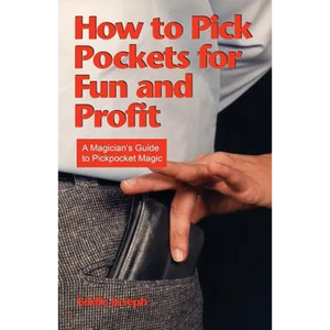 How to Pick Pockets for Fun and Profit: A Magician's Guide to Pickpocket Magic - Paperback