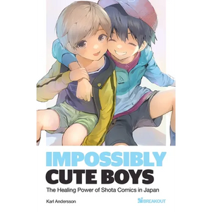 Impossibly Cute Boys: The Healing Power of Shota Comics in Japan - Paperback