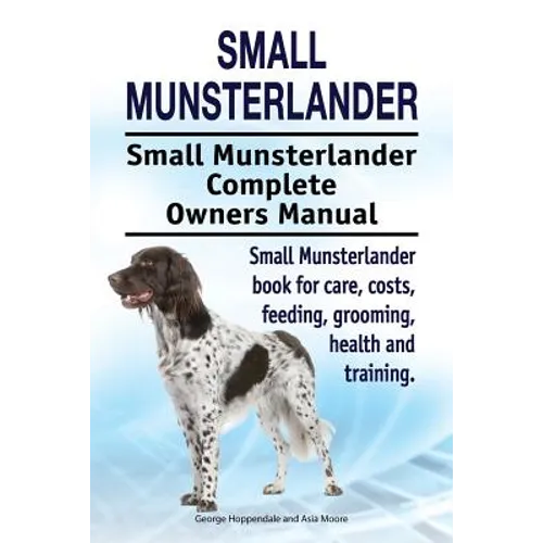 Small Munsterlander. Small Munsterlander Complete Owners Manual. Small Munsterlander book for care, costs, feeding, grooming, health and training. - Paperback