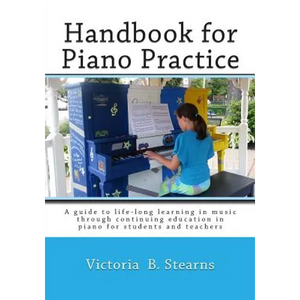 Handbook for Piano Practice: A Guide to Life-Long Learning in Music Through Continuing Education in Piano for Students and Teachers - Paperback