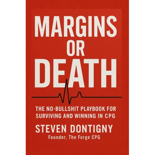 Margins or Death The No Bullshit Playbook for Surviving and Winning in CPG: You Can't Out Work Broken Math - Paperback