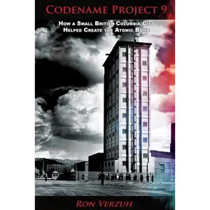 Codename Project 9: How a Small British Columbia City Helped Create the Atomic Bomb - Paperback