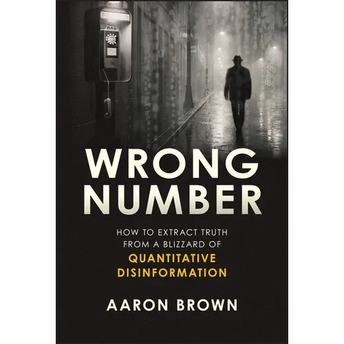 Wrong Number: How to Extract Truth from a Blizzard of Quantitative Disinformation - Hardcover