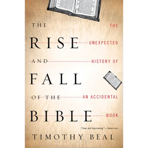 The Rise and Fall of the Bible: The Unexpected History of an Accidental Book - Paperback