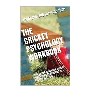 The Cricket Psychology Workbook: How to Use Advanced Sports Psychology to Succeed on the Cricket Field - Paperback