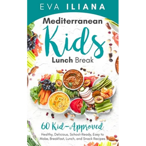 Mediterranean Kids Lunch Break: 60+ Kid-Approved, Healthy, Delicious, School-Ready, Easy-To-Make Breakfast, Lunch, and Snack Recipes - Paperback