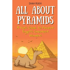 All About Pyramids: A Kid's Guide to Ancient Egypt's Greatest Wonders - Paperback