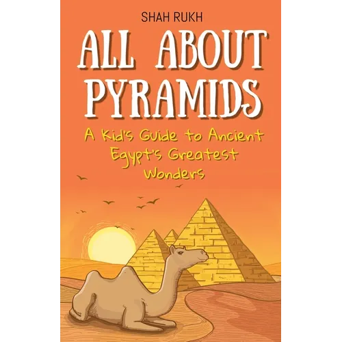 All About Pyramids: A Kid's Guide to Ancient Egypt's Greatest Wonders - Paperback