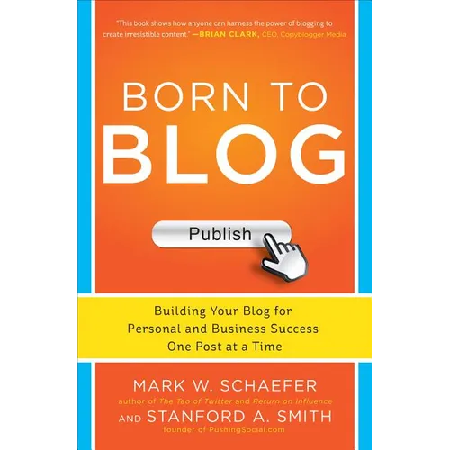 Born to Blog: Building Your Blog for Personal and Business Success One Post at a Time - Paperback