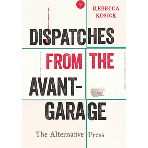 Dispatches from the Avant-Garage: The Alternative Press - Hardcover