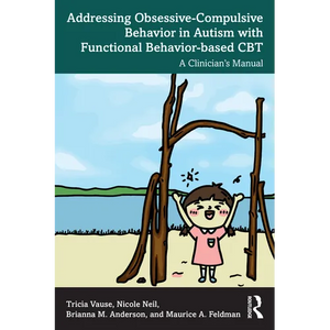 Addressing Obsessive-Compulsive Behavior in Autism with Functional Behavior-based CBT: A Clinician's Manual - Paperback