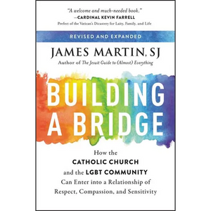 Building a Bridge: How the Catholic Church and the LGBT Community Can Enter Into a Relationship of Respect, Compassion, and Sensitivity - Paperback