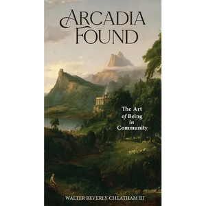Arcadia Found: The Art of Being in Community - Paperback