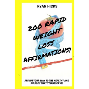 200 Rapid Weight Loss Affirmations: Affirm Your Way To The Healthy And Fit Body That You Deserve! - Paperback