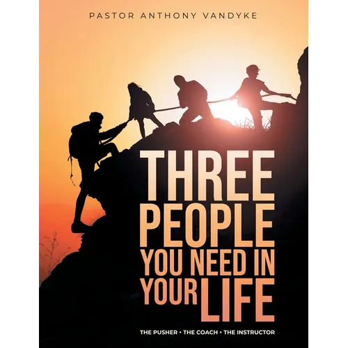 Three People You Need In Your Life: The Pusher The Coach The Instructor - Paperback