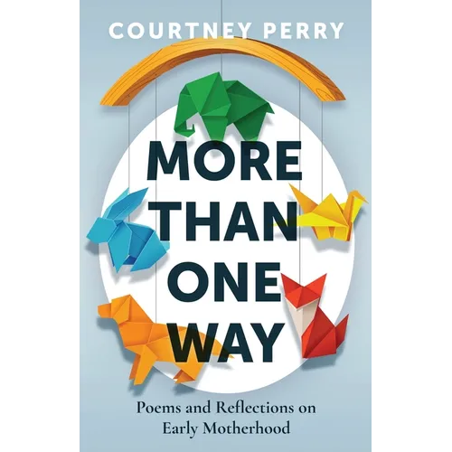 More Than One Way: Poems and Reflections on Early Motherhood - Paperback
