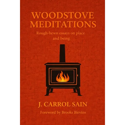 Woodstove Meditations: Rough-hewn essays on place and being - Hardcover