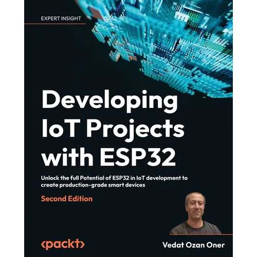 Developing IoT Projects with ESP32 - Second Edition: Unlock the full Potential of ESP32 in IoT development to create production-grade smart devices - Paperback