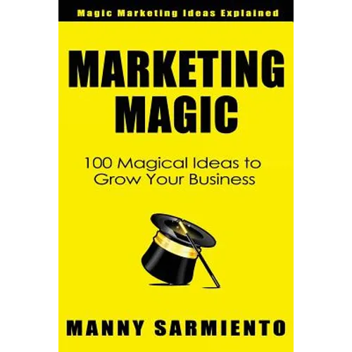 Marketing Magic: 100 Magical Ideas to Grow Your Business - Paperback