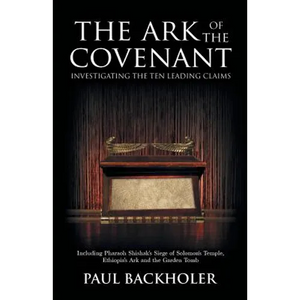 The Ark of the Covenant, Investigating the Ten Leading Claims: Including Pharaoh Shishak's Siege of Solomon's Temple, Ethiopia's Ark & the Garden Tomb - Paperback