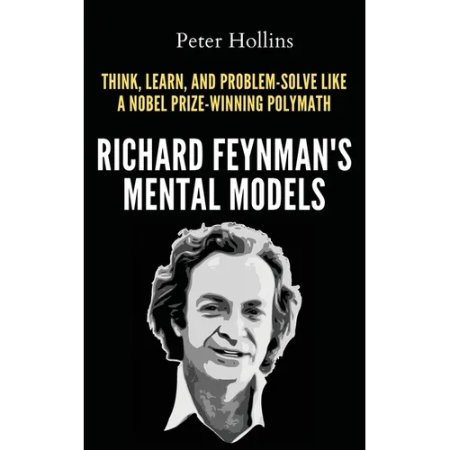 Richard Feynman's Mental Models: How to Think, Learn, and Problem-Solve Like a Nobel Prize-Winning Polymath - Paperback