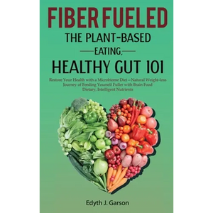 Fiber Fueled: The Plant-Based Eating, Healthy Gut 101 - Hardcover