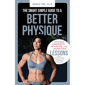 The Smart Simple Guide to a Better Physique: Fitness, Strength Training, and Nutrition Lessons from a Professional Athlete and Biomedical Engineer - Paperback