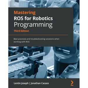 Mastering ROS for Robotics Programming - Third Edition: Best practices and troubleshooting solutions when working with ROS - Paperback