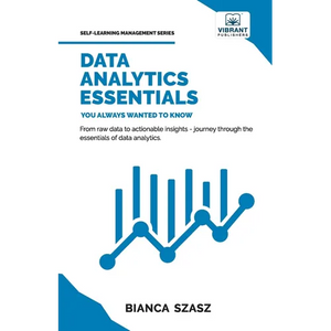 Data Analytics Essentials You Always Wanted To Know: A Practical Guide to Data Analysis Tools and Techniques, Big Data, and Real-World Application for - Paperback