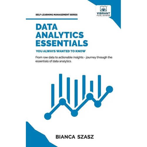 Data Analytics Essentials You Always Wanted To Know: A Practical Guide to Data Analysis Tools and Techniques, Big Data, and Real-World Application for - Paperback