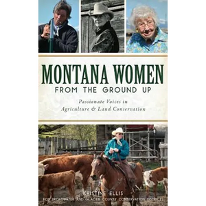 Montana Women from the Ground Up: Passionate Voices in Agriculture and Land Conservation - Hardcover