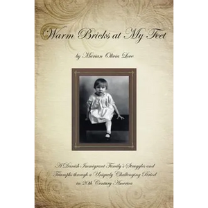 Warm Bricks at My Feet: A Danish Immigrant Family's Struggles and Triumphs Through a Uniquely Challenging Period in 20th Century America - Paperback