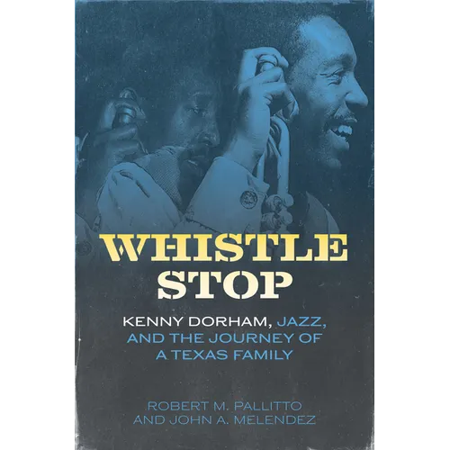 Whistle Stop: Kenny Dorham, Jazz, and the Journey of a Texas Family - Paperback